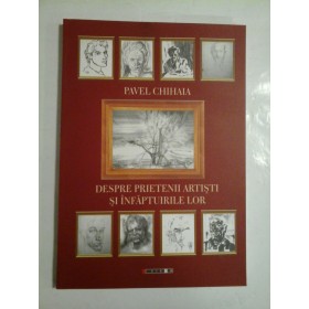 Despre prietenii artisti si infaptuirile lor - Pavel Chihaia - autograf si dedicatie